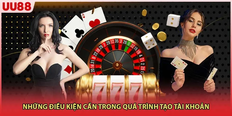 Những điều kiện cần trong quá trình tạo tài khoản